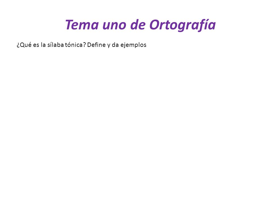 Tema uno de Ortografía ¿Qué es la sílaba tónica Define y da ejemplos