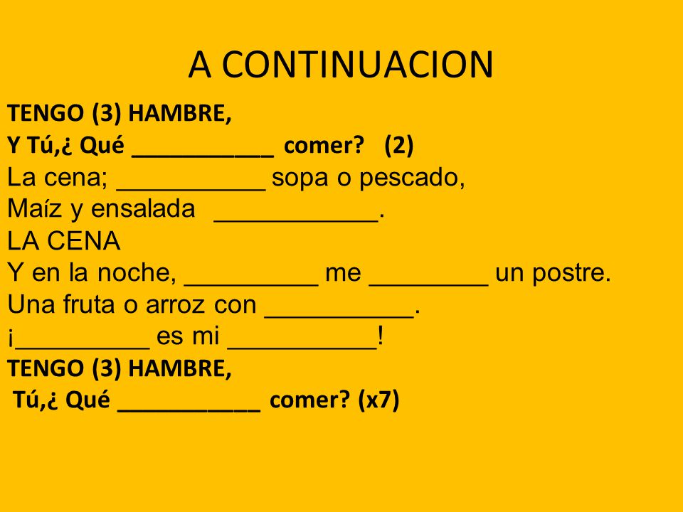 A CONTINUACION TENGO (3) HAMBRE, Y Tú,¿ Qué ___________ comer (2)