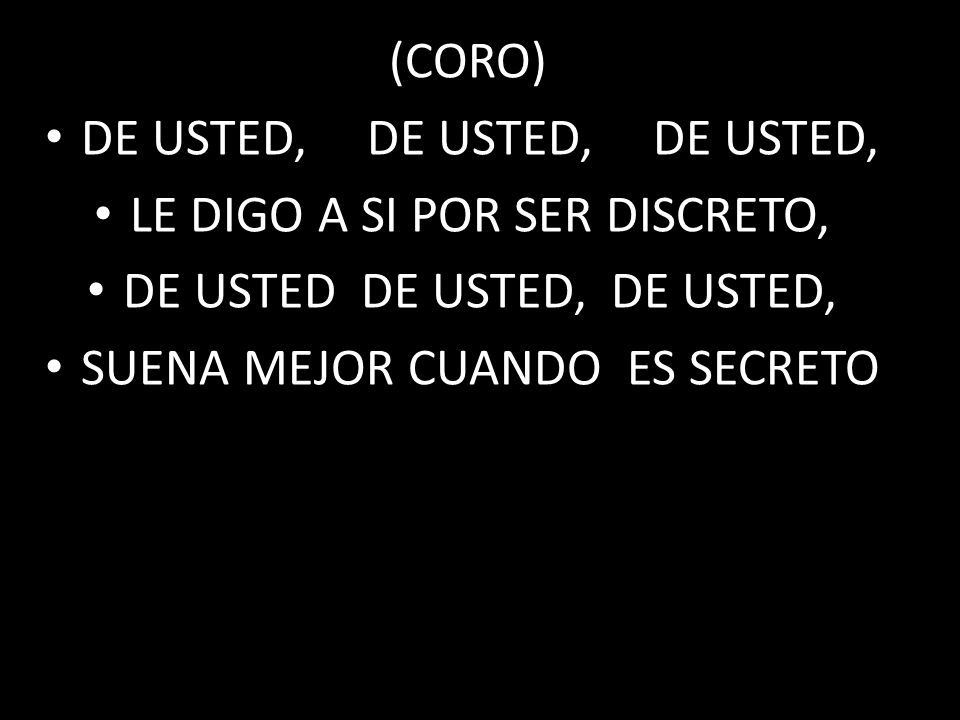 DE USTED, DE USTED, DE USTED, LE DIGO A SI POR SER DISCRETO,