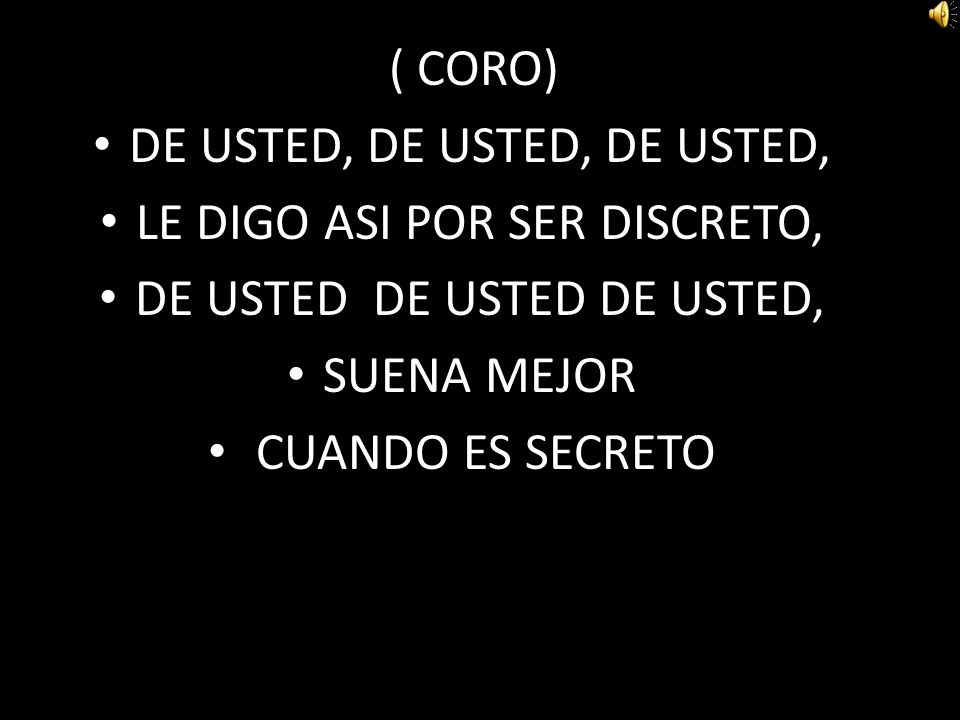 DE USTED, DE USTED, DE USTED, LE DIGO ASI POR SER DISCRETO,