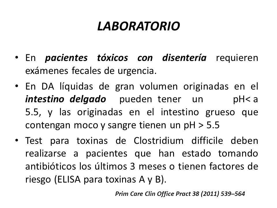 LABORATORIO En pacientes tóxicos con disentería requieren exámenes fecales de urgencia.