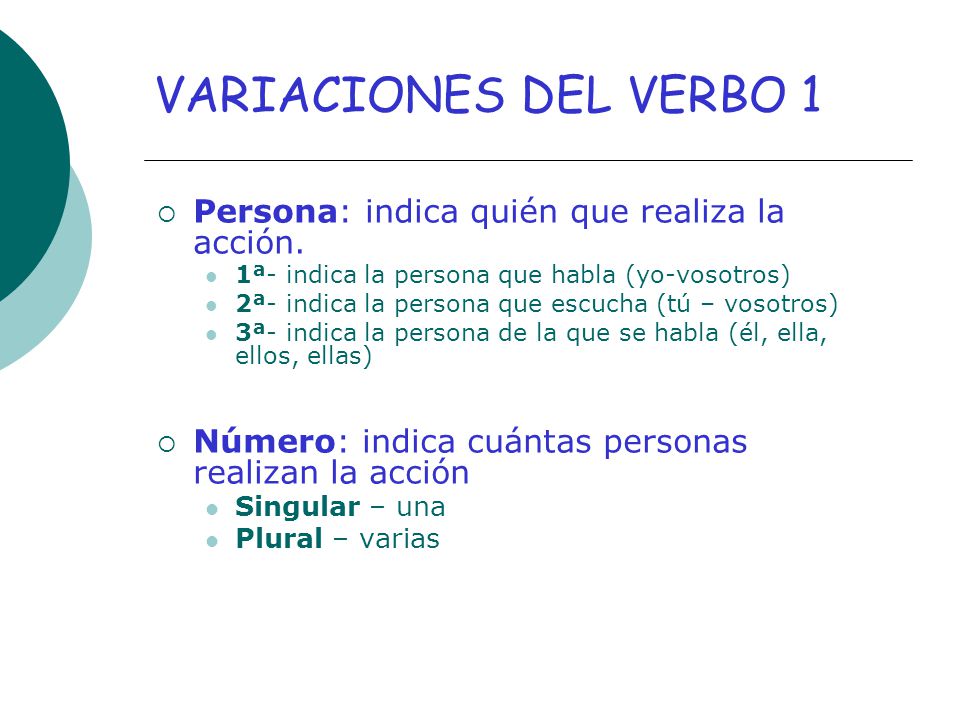 VARIACIONES DEL VERBO 1 Persona: indica quién que realiza la acción.