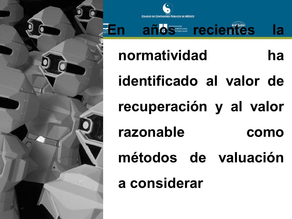 En años recientes la normatividad ha identificado al valor de recuperación y al valor razonable como métodos de valuación a considerar