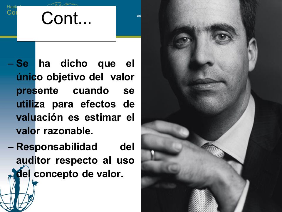 Cont... Se ha dicho que el único objetivo del valor presente cuando se utiliza para efectos de valuación es estimar el valor razonable.