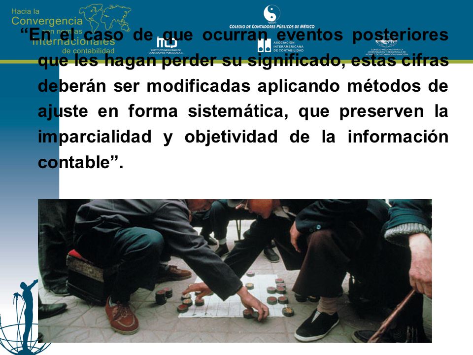En el caso de que ocurran eventos posteriores que les hagan perder su significado, estas cifras deberán ser modificadas aplicando métodos de ajuste en forma sistemática, que preserven la imparcialidad y objetividad de la información contable .