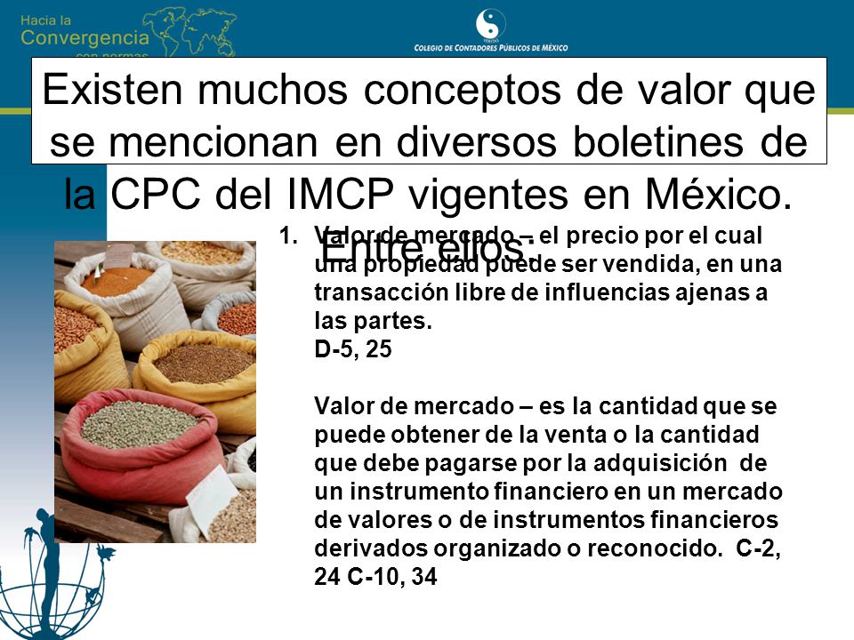 Existen muchos conceptos de valor que se mencionan en diversos boletines de la CPC del IMCP vigentes en México. Entre ellos: