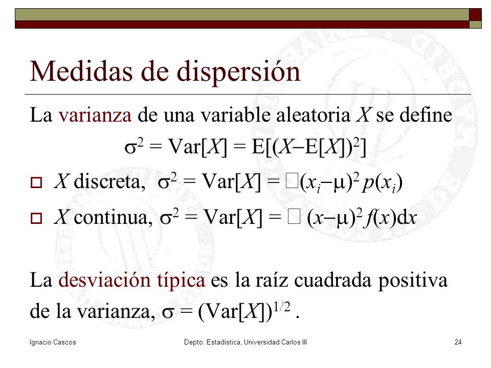 Medidas de dispersión La varianza de una variable aleatoria X se define. s2 = Var[X] = E[(X-E[X])2]