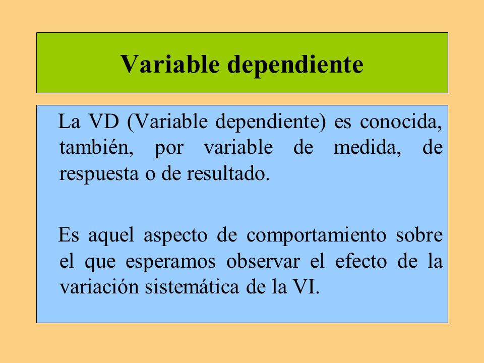 Variable dependiente La VD (Variable dependiente) es conocida, también, por variable de medida, de respuesta o de resultado.