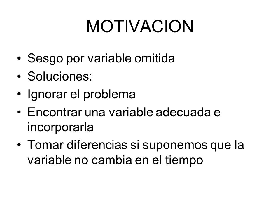 MOTIVACION Sesgo por variable omitida Soluciones: Ignorar el problema