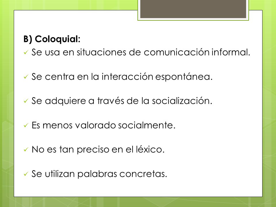 B) Coloquial: Se usa en situaciones de comunicación informal. Se centra en la interacción espontánea.