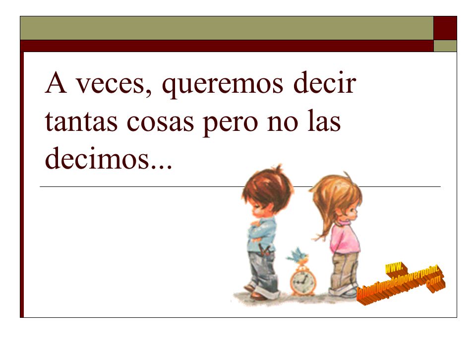 A veces, queremos decir tantas cosas pero no las decimos...