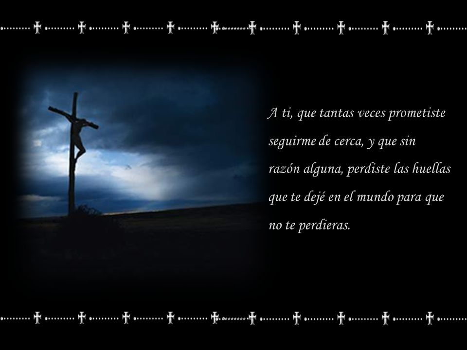 A ti, que tantas veces prometiste seguirme de cerca, y que sin razón alguna, perdiste las huellas que te dejé en el mundo para que no te perdieras.
