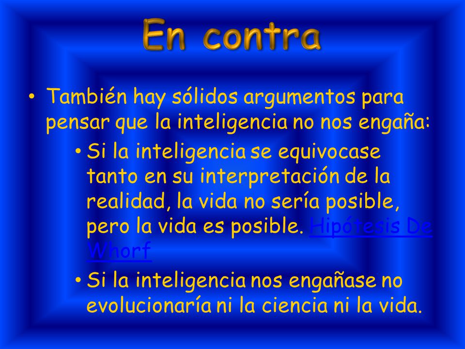 En contra También hay sólidos argumentos para pensar que la inteligencia no nos engaña: