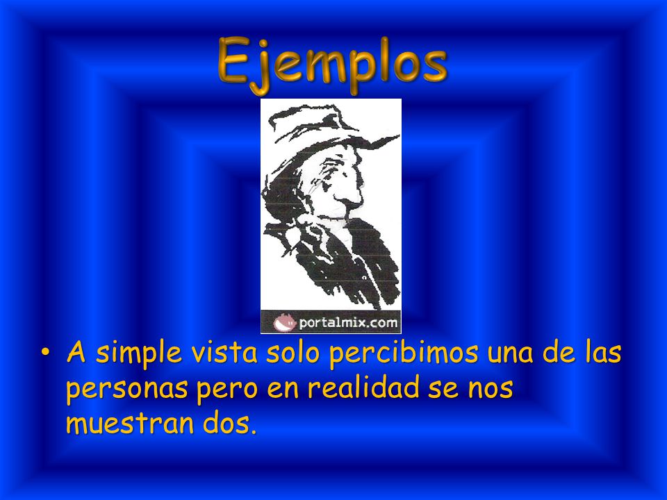 Ejemplos A simple vista solo percibimos una de las personas pero en realidad se nos muestran dos.