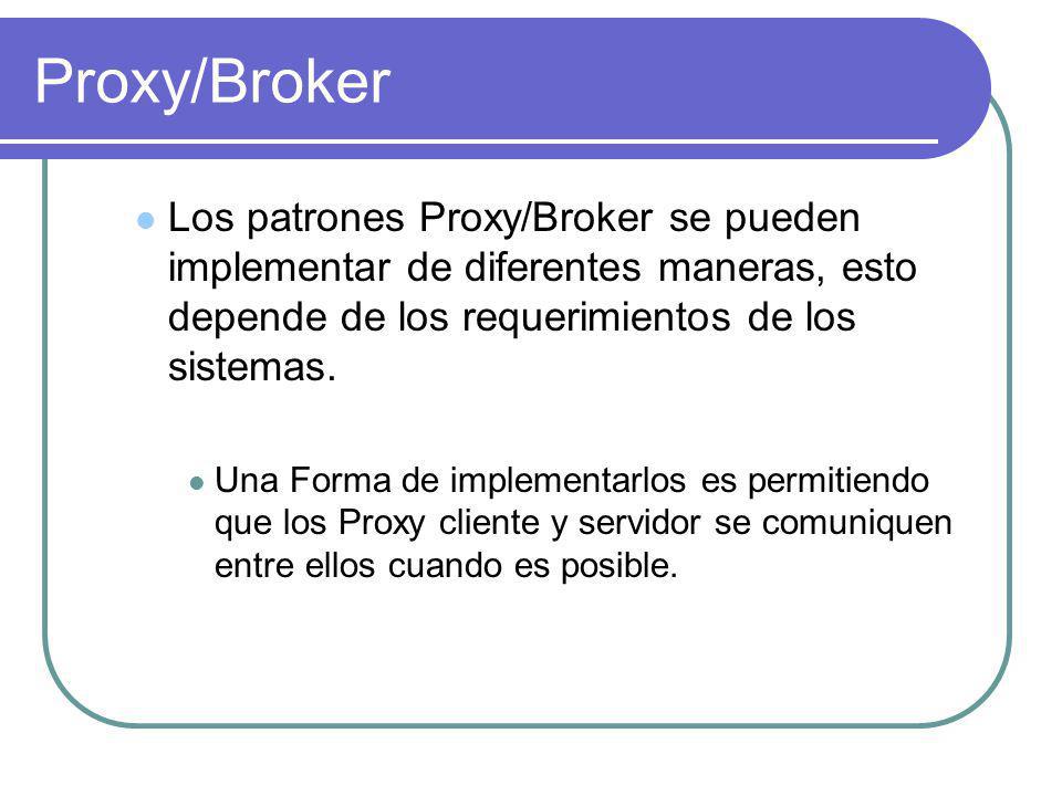 Proxy/Broker Los patrones Proxy/Broker se pueden implementar de diferentes maneras, esto depende de los requerimientos de los sistemas.