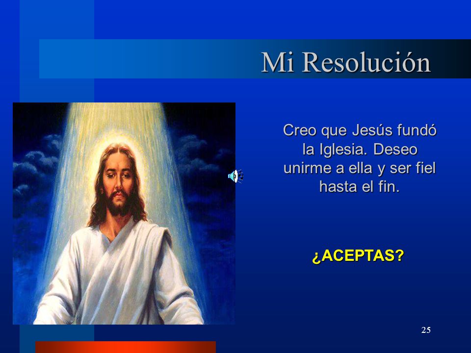 Mi Resolución Creo que Jesús fundó la Iglesia. Deseo unirme a ella y ser fiel hasta el fin.