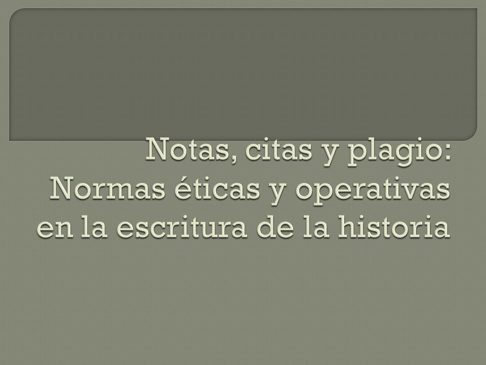 Notas, citas y plagio: Normas éticas y operativas en la escritura de la historia