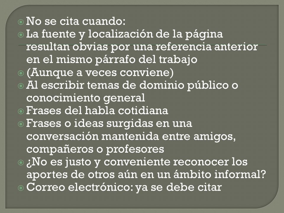 No se cita cuando: La fuente y localización de la página resultan obvias por una referencia anterior en el mismo párrafo del trabajo.