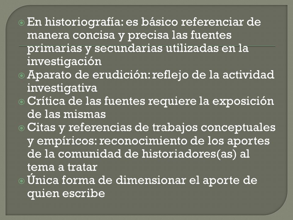 En historiografía: es básico referenciar de manera concisa y precisa las fuentes primarias y secundarias utilizadas en la investigación