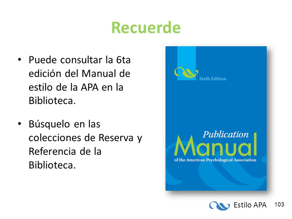 Recuerde Puede consultar la 6ta edición del Manual de estilo de la APA en la Biblioteca.