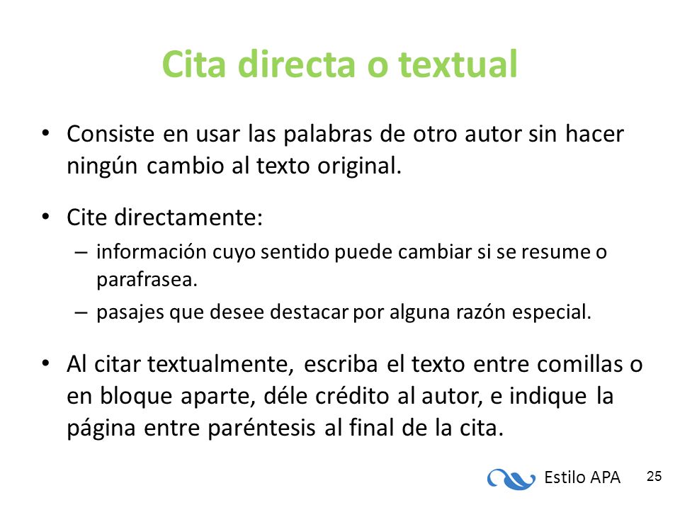 Cita directa o textual Consiste en usar las palabras de otro autor sin hacer ningún cambio al texto original.