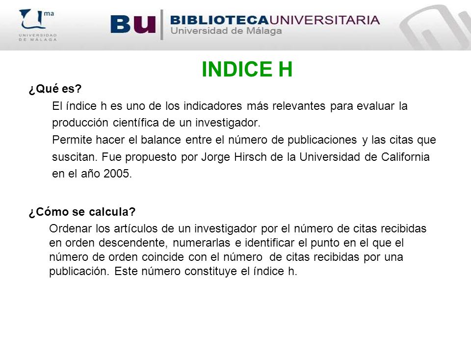 INDICE H ¿Qué es El índice h es uno de los indicadores más relevantes para evaluar la. producción científica de un investigador.