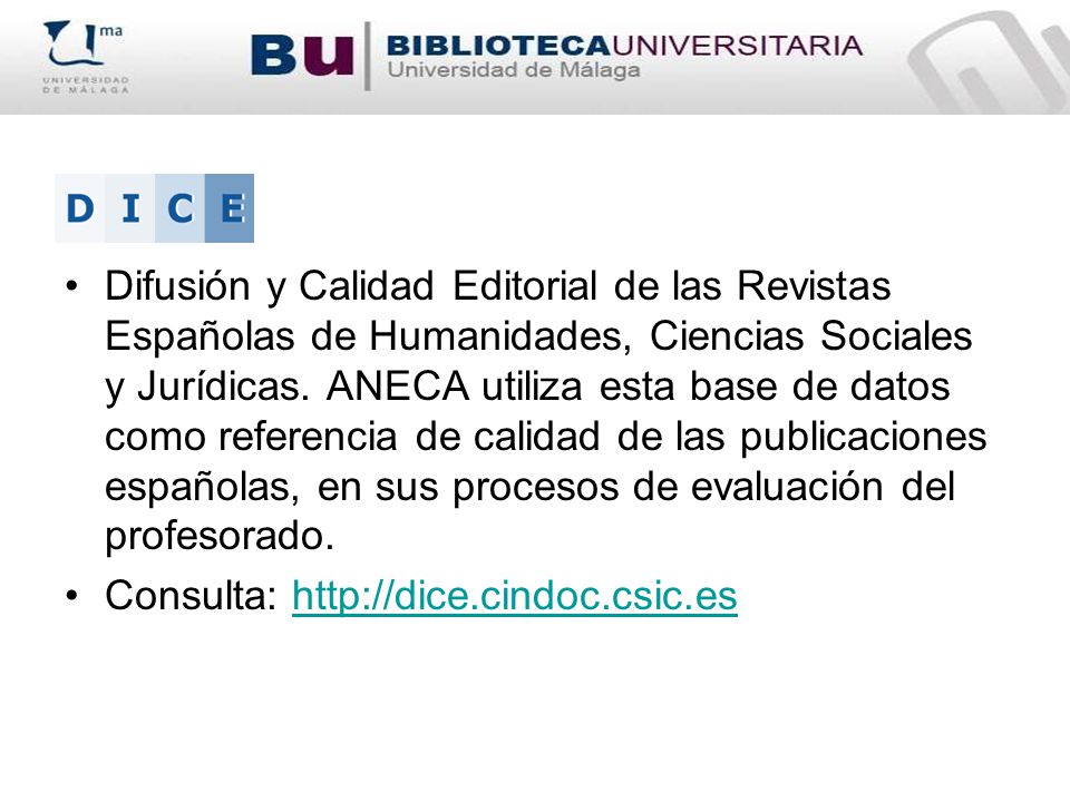 Difusión y Calidad Editorial de las Revistas Españolas de Humanidades, Ciencias Sociales y Jurídicas. ANECA utiliza esta base de datos como referencia de calidad de las publicaciones españolas, en sus procesos de evaluación del profesorado.