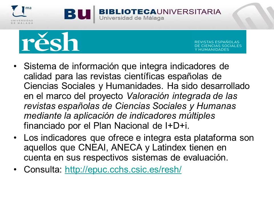 Sistema de información que integra indicadores de calidad para las revistas científicas españolas de Ciencias Sociales y Humanidades. Ha sido desarrollado en el marco del proyecto Valoración integrada de las revistas españolas de Ciencias Sociales y Humanas mediante la aplicación de indicadores múltiples financiado por el Plan Nacional de I+D+i.