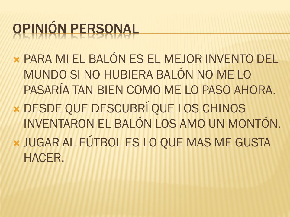 OPINIÓN PERSONAL PARA MI EL BALÓN ES EL MEJOR INVENTO DEL MUNDO SI NO HUBIERA BALÓN NO ME LO PASARÍA TAN BIEN COMO ME LO PASO AHORA.