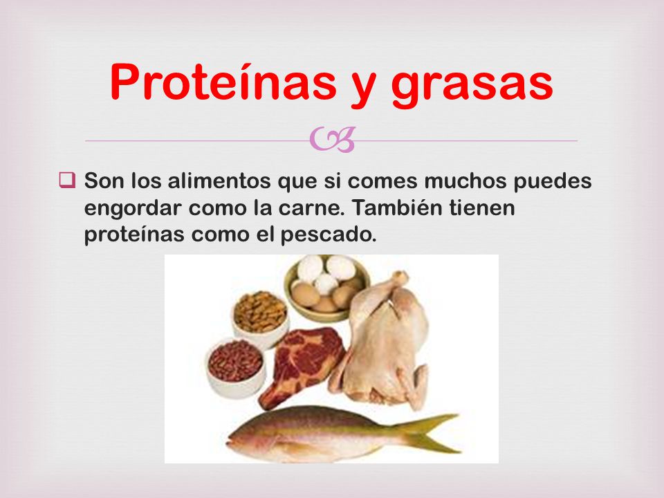 Proteínas y grasas Son los alimentos que si comes muchos puedes engordar como la carne.