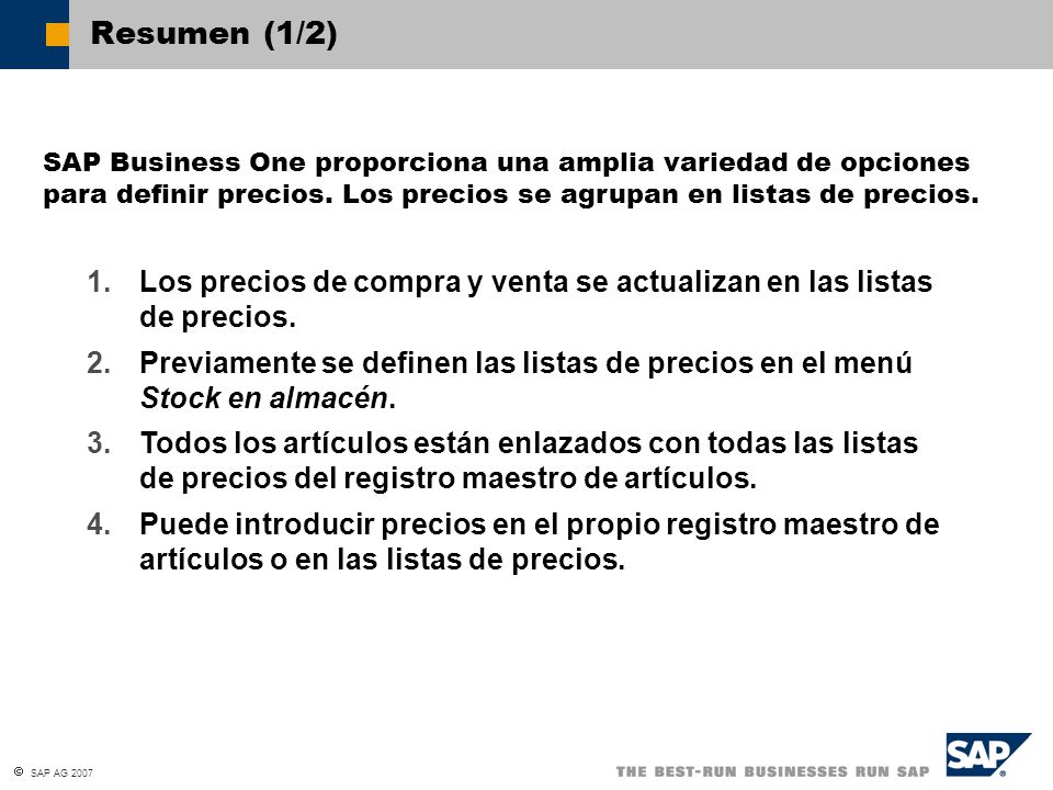 Resumen (1/2) SAP Business One proporciona una amplia variedad de opciones para definir precios. Los precios se agrupan en listas de precios.