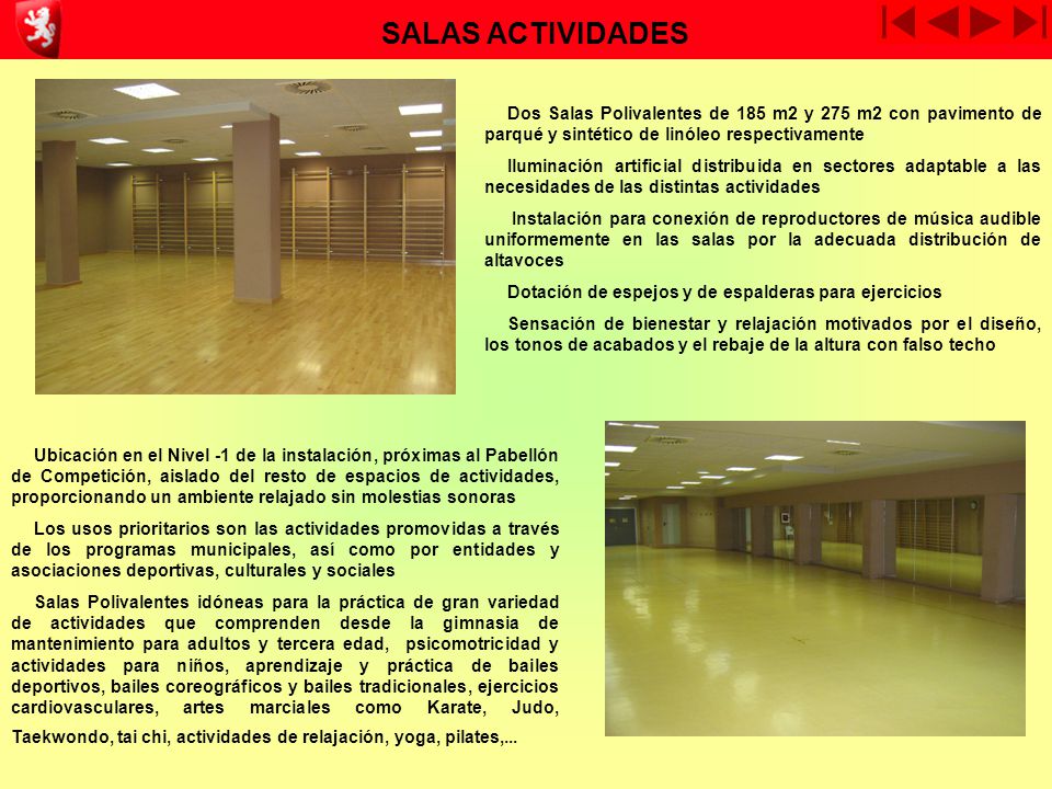 SALAS ACTIVIDADES Dos Salas Polivalentes de 185 m2 y 275 m2 con pavimento de parqué y sintético de linóleo respectivamente.