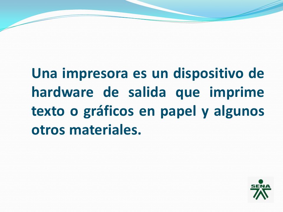 Una impresora es un dispositivo de hardware de salida que imprime texto o gráficos en papel y algunos otros materiales.