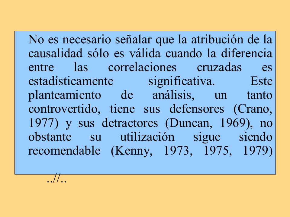 No es necesario señalar que la atribución de la causalidad sólo es válida cuando la diferencia entre las correlaciones cruzadas es estadísticamente significativa.