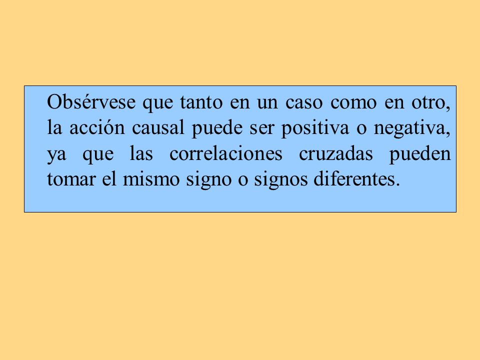 Obsérvese que tanto en un caso como en otro, la acción causal puede ser positiva o negativa, ya que las correlaciones cruzadas pueden tomar el mismo signo o signos diferentes.