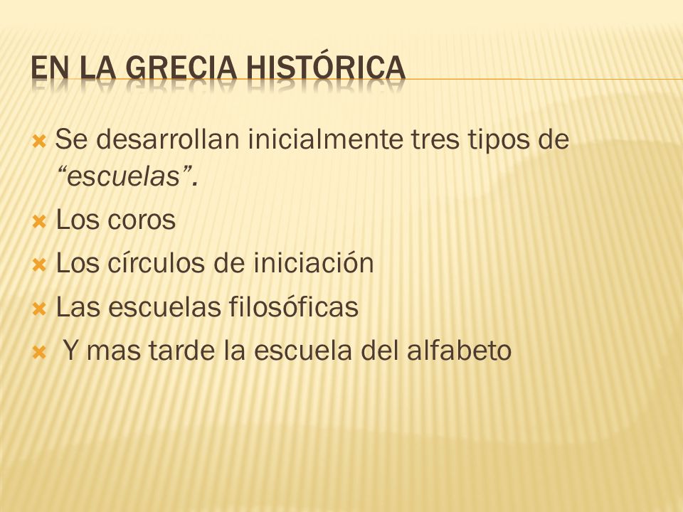 En la grecia histórica Se desarrollan inicialmente tres tipos de escuelas . Los coros. Los círculos de iniciación.