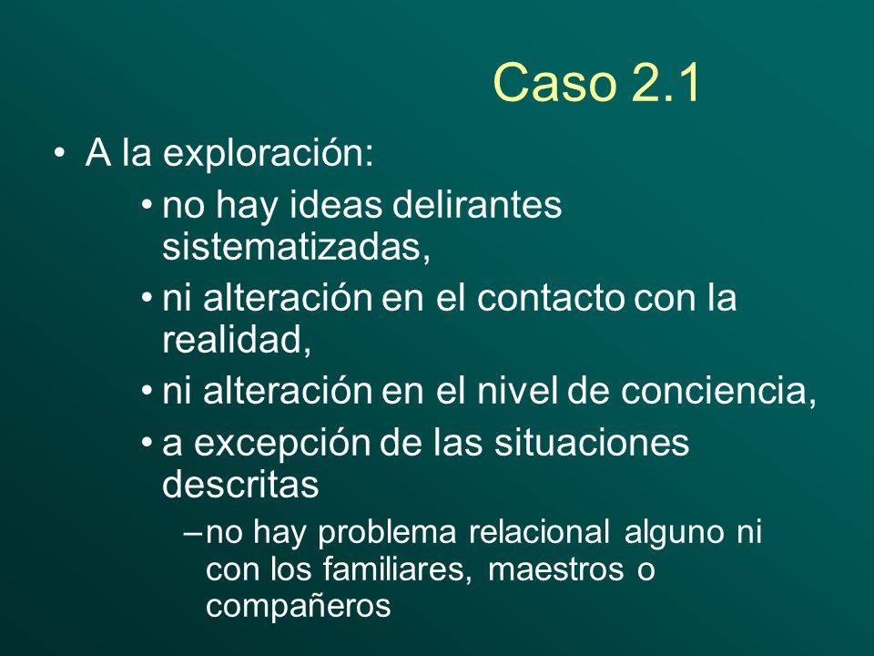 Caso 2.1 A la exploración: no hay ideas delirantes sistematizadas,