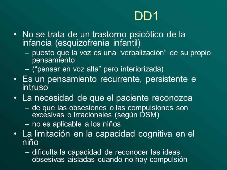 DD1 No se trata de un trastorno psicótico de la infancia (esquizofrenia infantil) puesto que la voz es una verbalización de su propio pensamiento.