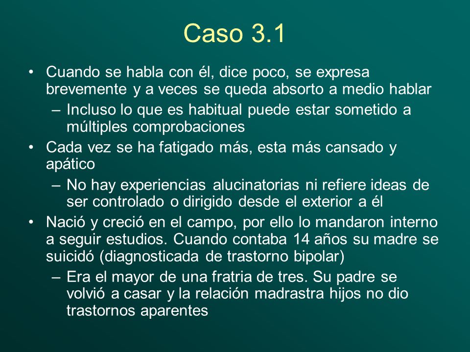 Caso 3.1 Cuando se habla con él, dice poco, se expresa brevemente y a veces se queda absorto a medio hablar.