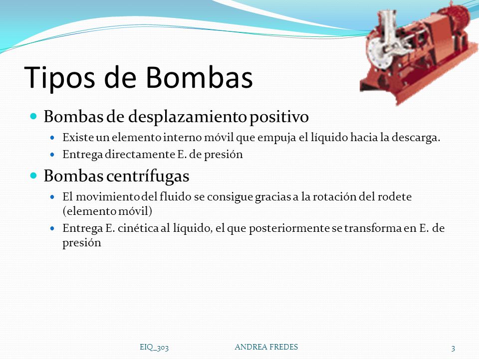 Tipos de Bombas Bombas de desplazamiento positivo Bombas centrífugas