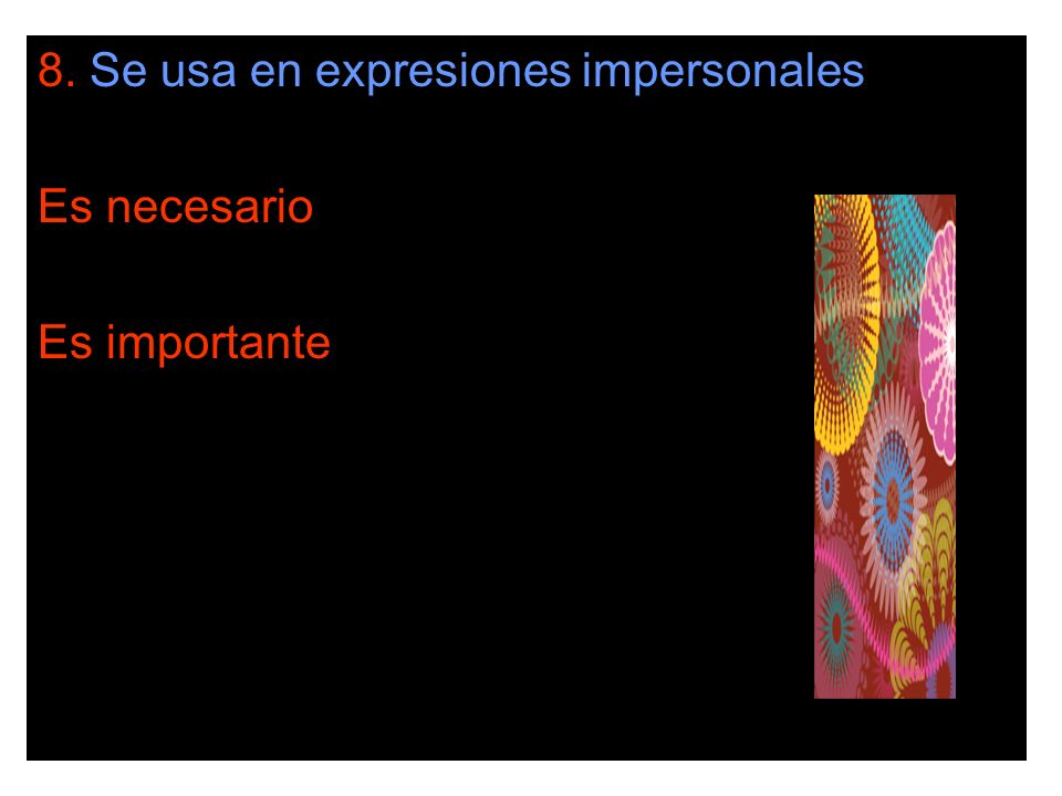 8. Se usa en expresiones impersonales Es necesario Es importante