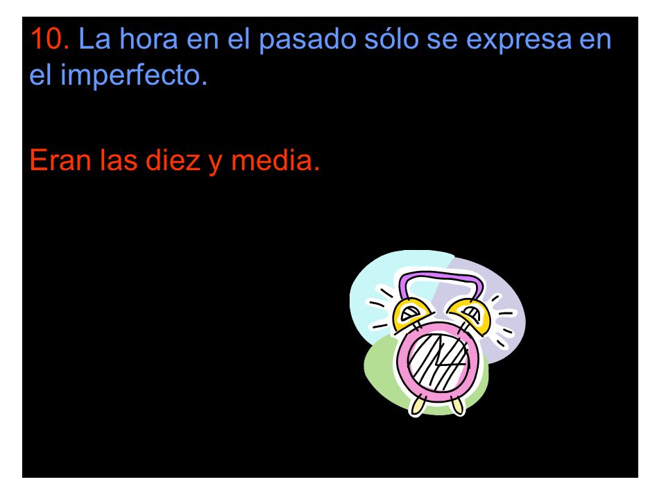 10. La hora en el pasado sólo se expresa en el imperfecto.