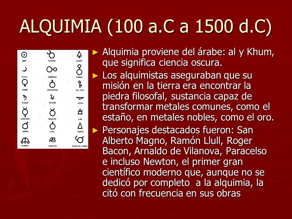 ALQUIMIA (100 a.C a 1500 d.C) Alquimia proviene del árabe: al y Khum, que significa ciencia oscura.