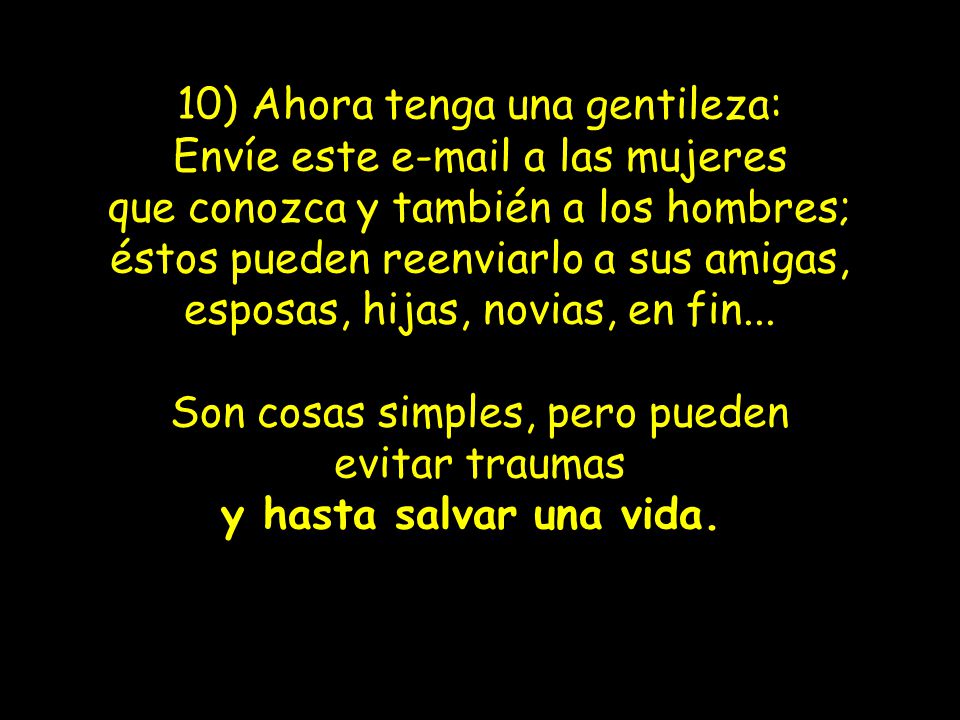 10) Ahora tenga una gentileza: Envíe este  a las mujeres que conozca y también a los hombres; éstos pueden reenviarlo a sus amigas, esposas, hijas, novias, en fin...