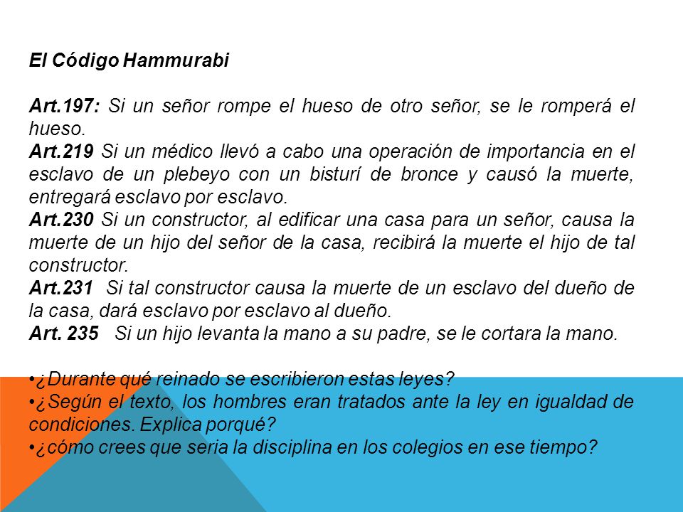 El Código Hammurabi Art.197: Si un señor rompe el hueso de otro señor, se le romperá el hueso.