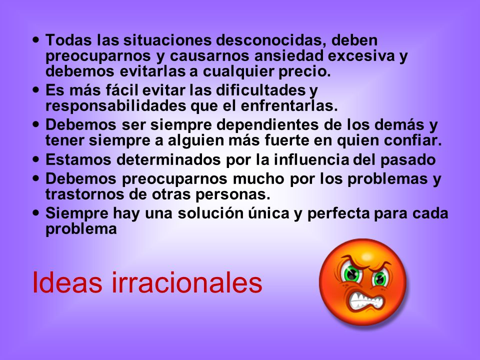 Todas las situaciones desconocidas, deben preocuparnos y causarnos ansiedad excesiva y debemos evitarlas a cualquier precio.