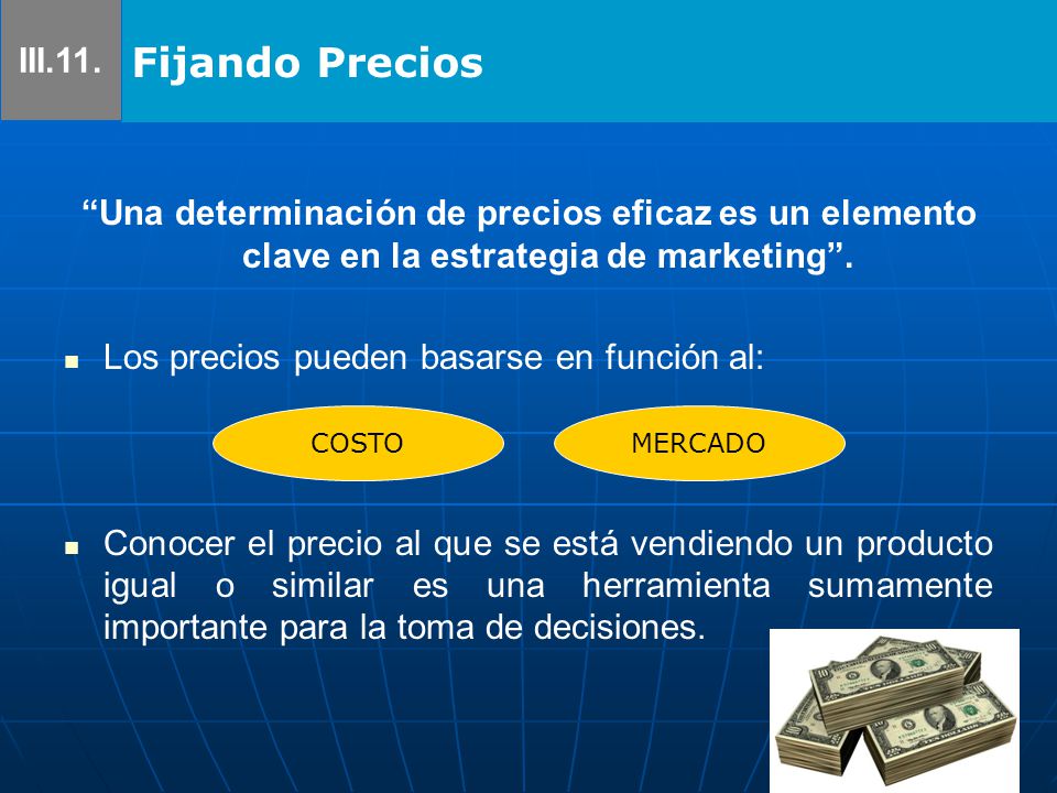 III.11. Fijando Precios. Una determinación de precios eficaz es un elemento clave en la estrategia de marketing .