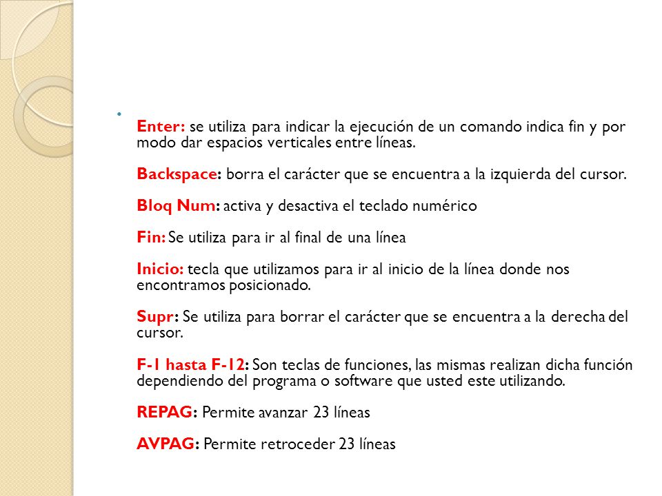 Enter: se utiliza para indicar la ejecución de un comando indica fin y por modo dar espacios verticales entre líneas.