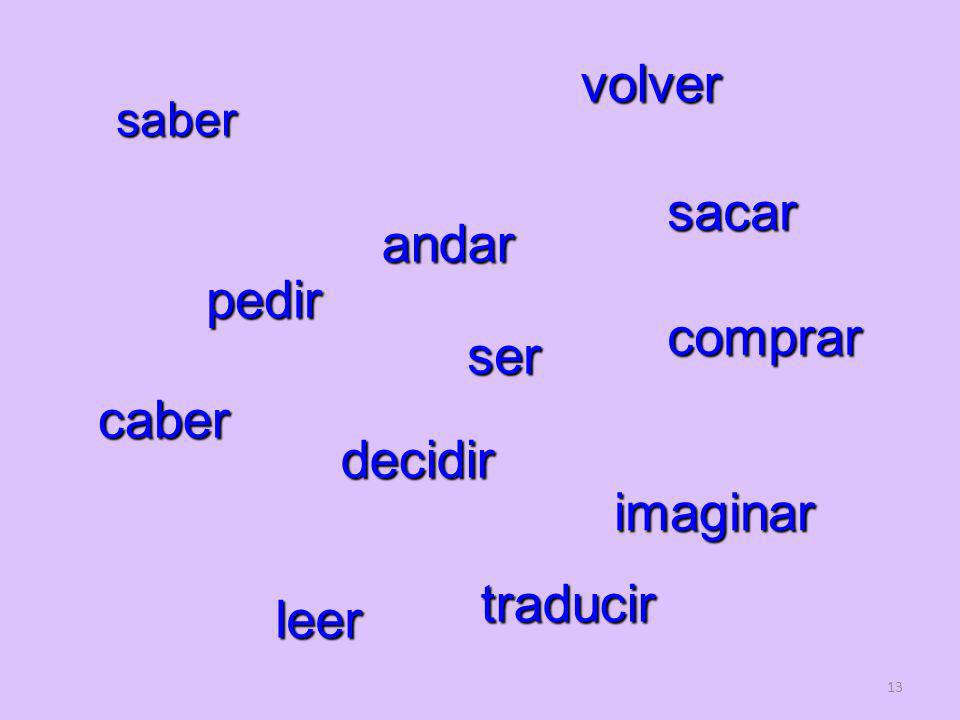 volver sacar andar pedir comprar ser caber decidir imaginar traducir