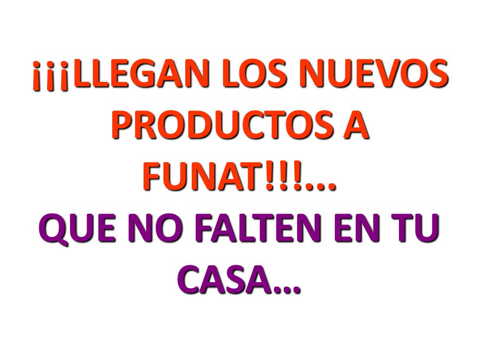 ¡¡¡LLEGAN LOS NUEVOS PRODUCTOS A FUNAT!!!... QUE NO FALTEN EN TU CASA…